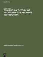 Towards a Theory of Programmed Language Instruction (Janua Linguarum. Series Didactica)
