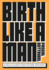 Birth Like a Man: a Field Guide for Future Fathers