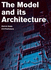 The Model and Its Architecture: Dsd Series Vol. 4 (Delft School of Design Series on Architecture and Urbanism)
