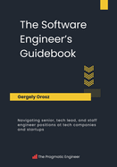 The Software Engineer's Guidebook: Navigating Senior, Tech Lead, and Staff Engineer Positions at Tech Companies and Startups