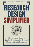 Research Design Simplified: a Beginner's Guide to Qualitative, Quantitative, and Mixed Methods Research