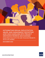Integrating Sexual Exploitation, Abuse, and Harassment Reporting and Case Handling Into Project Grievance Redress Mechanisms: Good Practice Note for Adb-Financed Projects with Civil Works
