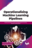 Operationalizing Machine Learning Pipelines: Building Reusable and Reproducible Machine Learning Pipelines Using Mlops (English Edition)