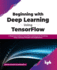 Beginning With Deep Learning Using Tensorflow: a Beginners Guide to Tensorflow and Keras for Practicing Deep Learning Principles and Applications (English Edition)
