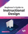 Beginner's Guide to Instructional Design: Identify and Examine Learning Needs, Knowledge Delivery Methods, and Approaches to Design Learning Material