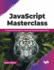 JavaScript Masterclass: A Comprehensive Guide to Mastering JavaScript Programming