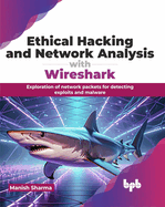 Ethical Hacking and Network Analysis with Wireshark: Exploration of network packets for detecting exploits and malware (English Edition)