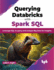 Querying Databricks with Spark SQL: Leverage SQL to Query and Analyze Big Data for Insights