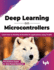 Deep Learning on Microcontrollers: Learn How to Develop Embedded AI Applications Using Tinyml