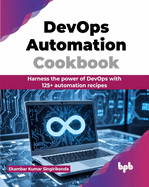 Devops Automation Cookbook: Harness the Power of Devops With 125+ Automation Recipes (English Edition)