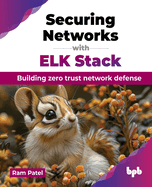 Securing Networks with ELK Stack: Building zero trust network defense (English Edition)