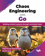 Chaos Engineering with Go: Building resilient systems through controlled chaos (English Edition)