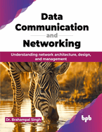Data Communication and Networking: Understanding network architecture, design, and management (English Edition)