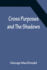 Cross Purposes and the Shadows