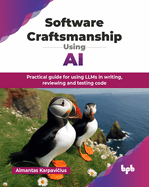 Software Craftsmanship Using AI: Practical guide for using LLMs in writing, reviewing and testing code (English Edition)