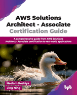 AWS Solutions Architect - Associate Certification Guide: A comprehensive guide from AWS Solutions Architect - Associate certification to real-world applications (English Edition)