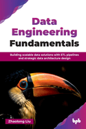 Data Engineering Fundamentals: Building Scalable Data Solutions With Etl Pipelines and Strategic Data Architecture Design (English Edition)