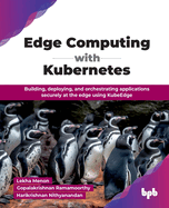 Edge Computing with Kubernetes: Building, deploying, and orchestrating applications securely at the edge using KubeEdge (English Edition)