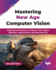 Mastering New Age Computer Vision: Advanced techniques in computer vision object detection, segmentation, and deep learning (English Edition)
