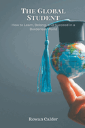 The Global Student: How to Learn, Belong, and Succeed in a Borderless World