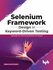 Selenium Framework Design in Keyword-Driven Testing: Automate Your Test Using Selenium and Appium
