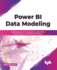 Power Bi Data Modeling: Build Interactive Visualizations, Learn Dax, Power Query, and Develop Bi Models