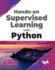 Hands-On Supervised Learning with Python: Learn How to Solve Machine Learning Problems with Supervised Learning Algorithms Using Python