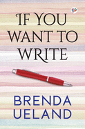 If You Want to Write (Brenda Ueland)