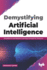 Demystifying Artificial Intelligence: Simplified Ai and Machine Learning Concepts for Everyone (English Edition)