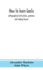 How to learn Gaelic: orthographical instructions, grammar, and reading lessons
