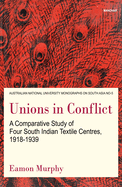 Unions in Conflict: a Comparative Study of Four South Indian Textile Centres, 1918-1939