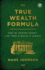 True Wealth Formula: How to Master Money, Live Free & Build a Legacy