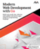 Modern Web Development With Go: Build Real-World, Fast, Efficient and Scalable Web Server Apps Using Go Programming Language (English Edition) (Full Stack Developer-Go Apis)
