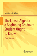 The Linear Algebra a Beginning Graduate Student Ought to Know