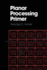 Planar Processing Primer
