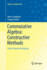 Commutative Algebra: Constructive Methods
