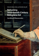 Reframing Seventeenth-Century Bolognese Art: Archival Discoveries