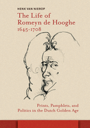 The Life of Romeyn De Hooghe 1645-1708