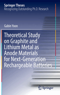 Theoretical Study on Graphite and Lithium Metal as Anode Materials for Next-Generation Rechargeable Batteries (Springer Theses) [Hardcover] [Jul 09, 2022] Yoon, Gabin