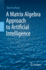 A Matrix Algebra Approach to Artificial Intelligen