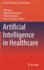 Artificial Intelligence in Healthcare (Advanced Technologies and Societal Change) [Hardcover] [Oct 30, 2021] Garg, Lalit; Basterrech, Sebastian; Banerjee, Chitresh and Sharma, Tarun K.
