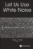 Let Us Use White Noise