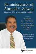 Reminiscences of Ahmed H. Zewail: Photons, Electrons and What Else? : a Portrait From Close Range. Remembrances of His Group Members and Family