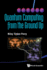 Quantum Computing From the Ground Up