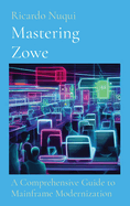 Mastering Zowe: a Comprehensive Guide to Mainframe Modernization (Mainframe Use)