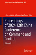 Proceedings of 2024 12th China Conference on Command and Control: Volume II