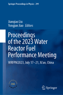 Proceedings of the 2023 Water Reactor Fuel Performance Meeting: Wrfpm2023, July 17-21, XI'an, China: 299 (Springer Proceedings in Physics, 299) [Hardcover] [Dec 01, 2023] Liu, Jianqiao and Jiao, Yongjun