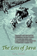 The Loss of Java: the Final Battles for the Possession of Java Fought By Allied Air, Naval and Land Forces in the Period of 18 February-7 March 1942