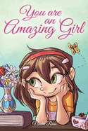 You Are an Amazing Girl: a Collection of Inspiring Stories About Courage, Friendship, Inner Strength and Self-Confidence (Motivational Books for Children)