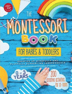 The Montessori Book for Babies and Toddlers: 200 Creative Activities for at-Home to Help Children From Ages 0 to 3-Grow Mindfully and Playfully While Supporting Independence